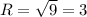 R=\sqrt{9}=3