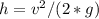 h=v^2/(2*g)