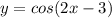 y=cos(2x-3)