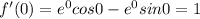 f'(0)=e^0cos0-e^0sin0=1