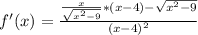 f'(x)=\frac{\frac{x}{\sqrt{x^2-9}}*(x-4)-\sqrt{x^2-9}}{(x-4)^2}