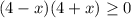 (4-x)(4+x) \geq 0