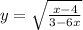 y = \sqrt{\frac{x-4}{3-6x}}