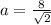 a=\frac{8}{\sqrt{2}}