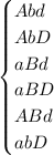 \begin{cases} Abd\\AbD\\aBd\\aBD\\ABd\\abD\end{cases}