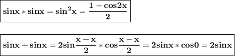 \boxed{\bf sinx*sinx=sin^2x=\frac{1-cos2x}2}\\\\\\\boxed{\bf sinx+sinx=2sin\frac{x+x}2*cos\frac{x-x}2=2sinx*cos0=2sinx}