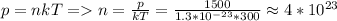 p=nkT=n=\frac{p}{kT}=\frac{1500}{1.3*10^{-23}*300}\approx4*10^{23}