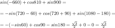 sin(-660)+cos810+sin900=\\\ \\\ =-sin(720-60)+cos(720+90)+sin(1080-180)=\\\ \\\ =-(-sin60)+cos90-sin180=\frac{\sqrt{3}}{2}+0-0=\frac{\sqrt{3}}{2}