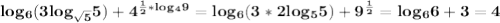 \bf log_6(3log_{\sqrt5}5)+4^{\frac{1}2*log_49}=log_6(3*2log_55)+9^\frac{1}2=log_66+3=4