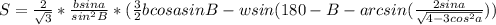 S=\frac{2}{\sqrt{3}}*\frac{bsina}{sin^2B}*(\frac{3}{2}bcosasinB-wsin(180-B-arcsin(\frac{2sina}{\sqrt{4-3cos^2a}}))