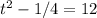 t ^ {2} - 1/4 = 12