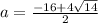 a=\frac{-16+4\sqrt{14}}{2}