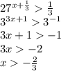 27^{x+\frac{1}{3}} \frac{1}{3}\\ 3^{3x+1}3^{-1}\\ 3x+1-1\\ 3x-2\\ x-\frac{2}{3}