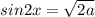 sin2x=\sqrt{2a}