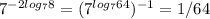 7 ^ {-2log_{7}8} = (7 ^ {log_{7}64})^{-1} = 1/64