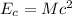 E_{c}=Mc^{2}