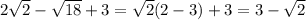 2\sqrt{2}-\sqrt{18}+3=\sqrt{2}(2-3)+3=3-\sqrt{2}