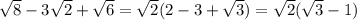 \sqrt{8}-3\sqrt{2}+\sqrt{6}=\sqrt{2}(2-3+\sqrt{3})=\sqrt{2}(\sqrt{3}-1)