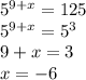 5^{9+x}=125\\ 5^{9+x}=5^3\\ 9+x=3\\ x=-6