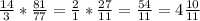 \frac{14}{3}*\frac{81}{77}=\frac{2}{1}*\frac{27}{11}=\frac{54}{11}=4\frac{10}{11}