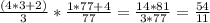 \frac{(4 * 3 + 2)}{3} * \frac{1 * 77 + 4}{77} = \frac{14 * 81}{3 * 77} = \frac{54}{11}