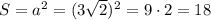 S = a^{2} = (3\sqrt{2})^{2} = 9 \cdot 2 = 18