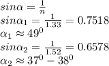 sin\alpha=\frac{1}{n}\\sin\alpha_1=\frac{1}{1.33}=0.7518\\\alpha_1\approx49^0\\sin\alpha_2=\frac{1}{1.52}=0.6578\\\alpha_2\approx37^0-38^0