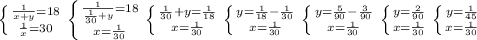 \left \{ {{\frac{1}{x+y}=18} \atop {\frac{1}{x}=30}} \right. \left \{ {{\frac{1}{\frac{1}{30}+y}=18} \atop {x = \frac{1}{30}}} \right. \left \{ {{\frac{1}{30}+y=\frac{1}{18}} \atop {x = \frac{1}{30}}} \right. \left \{ {{y=\frac{1}{18}-\frac{1}{30}} \atop {x = \frac{1}{30}}} \right. \left \{ {{y=\frac{5}{90}-\frac{3}{90}} \atop {x = \frac{1}{30}}} \right. \left \{ {{y=\frac{2}{90}} \atop {x = \frac{1}{30}}} \right. \left \{ {{y=\frac{1}{45}} \atop {x = \frac{1}{30}}} \right.