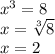 x^3=8\\x=\sqrt[3]8\\x=2