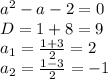 a^2-a-2=0\\\ D=1+8=9\\\ a_1=\frac{1+3}{2}=2\\\ a_2=\frac{1-3}{2}=-1