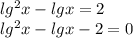 lg^2x-lgx=2\\\ lg^2x-lgx-2=0