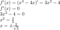 f'(x)=(x^3-4x)'=3x^2-4\\f'(x)=0\\3x^2-4=0\\x^2=\frac{4}{3}\\x=б\frac{2}{\sqrt{3}}