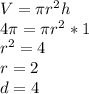 V=\pi r^2h \\\ 4\pi=\pi r^2*1 \\\ r^2=4 \\\ r=2 \\\ d=4