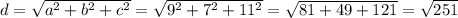 d=\sqrt{a^2+b^2+c^2}=\sqrt{9^2+7^2+11^2}=\sqrt{81+49+121}=\sqrt{251}