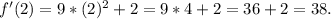 f'(2)= 9*(2)^{2} +2= 9*4+2=36+2=38.