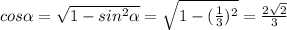 cos \alpha=\sqrt{1-sin^2 \alpha}=\sqrt{1-(\frac{1}{3})^2}=\frac{2\sqrt{2}}{3}