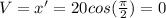 V = x' = 20cos(\frac{\pi}{2}) = 0