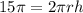 15 \pi = 2 \pi rh