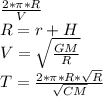 \frac{2*\pi*R}{V}\\R=r+H\\V=\sqrt{\frac{GM}{R}}\\T=\frac{2*\pi* R*\sqrt{R}}{\sqrt{CM}}