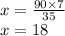 x = \frac{90 \times 7}{35} \\ x = 18