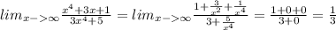 lim_{x-\infty} \frac{x^4+3x+1}{3x^4+5}=lim_{x-\infty} \frac{1+\frac{3}{x^2}+\frac{1}{x^4}}{3+\frac{5}{x^4}}=\frac{1+0+0}{3+0}=\frac{1}{3}