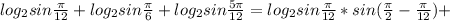 log_2sin\frac{\pi}{12}+log_2sin\frac{\pi}{6}+log_2sin\frac{5\pi}{12}=log_2sin\frac{\pi}{12}*sin(\frac{\pi}{2}-\frac{\pi}{12})+