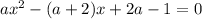 ax^2-(a+2)x+2a-1=0