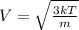 V=\sqrt{\frac{3kT}{m}}