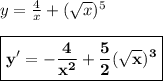 y=\frac{4}x+(\sqrt x)^5\\\\\boxed{\bf y'=-\frac{4}{x^2}+\frac{5}2(\sqrt x)^3}