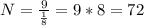 N=\frac{9}{\frac{1}{8}}=9*8=72