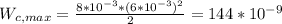 W_{c,max}=\frac{8*10^{-3}*(6*10^{-3})^{2}}{2}=144*10^{-9}