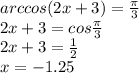 arccos(2x+3)=\frac{\pi}{3}\\\ 2x+3=cos\frac{\pi}{3}\\\ 2x+3=\frac{1}{2}\\\ x=-1.25