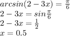 arcsin(2-3x)=\frac{\pi}{6}\\\ 2-3x=sin\frac{\pi}{6}\\\ 2-3x=\frac{1}{2}\\\ x=0.5