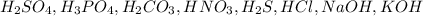 H_2SO_4, H_3PO_4, H_2CO_3, HNO_3, H_2S,HCl, NaOH, KOH